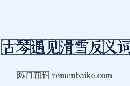 古琴遇见滑雪反义词是什么意思的图片